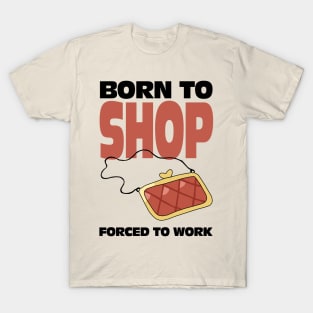 Born To Shop Forced To Work T-Shirt